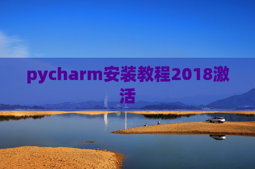 pycharm安装教程2018激活 pycharm安装教程2018激活